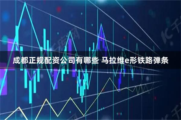 成都正规配资公司有哪些 马拉维e形铁路弹条